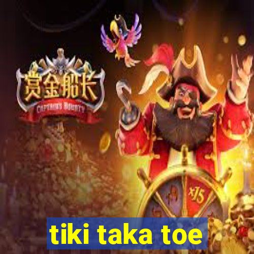 tiki taka toe